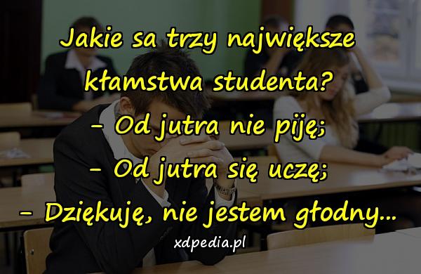 Jakie sa trzy największe kłamstwa studenta? - Od jutra nie