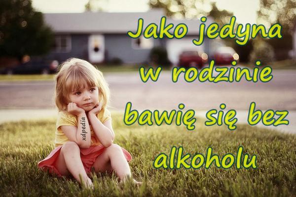 Jako jedyna w rodzinie bawię się bez alkoholu