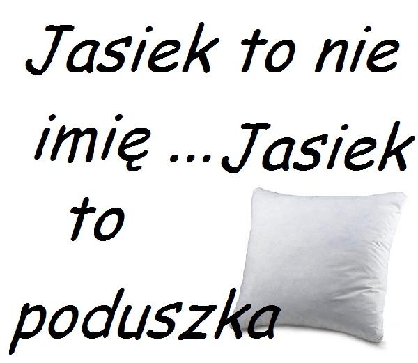 Jasiek to nie imię... Jasiek to poduszka