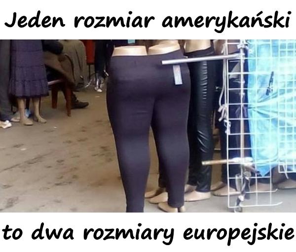 Jeden rozmiar amerykański to dwa rozmiary europejskie