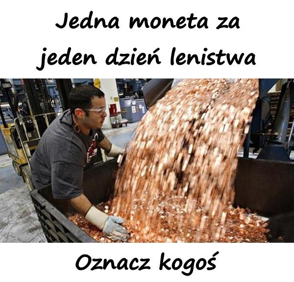 Jedna moneta za jeden dzień lenistwa. Oznacz kogoś