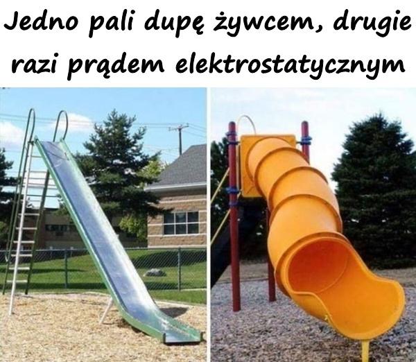 Jedno pali dupę żywcem, drugie razi prądem elektrostatycznym