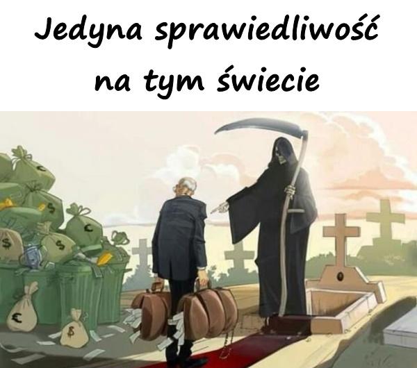 Jedyna sprawiedliwość na tym świecie