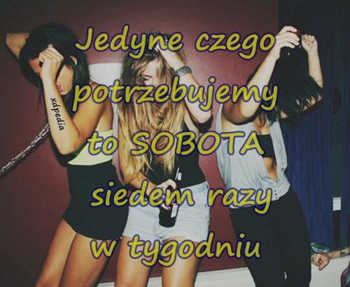 Jedyne czego potrzebujemy to SOBOTA siedem razy w tygodniu