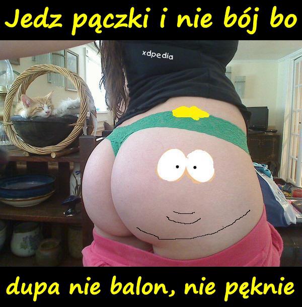 Jedz pączki i nie bój bo dupa nie balon, nie pęknie