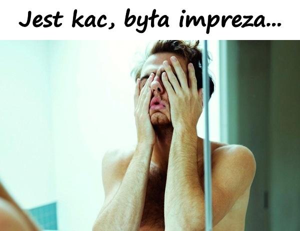 Jest kac, była impreza