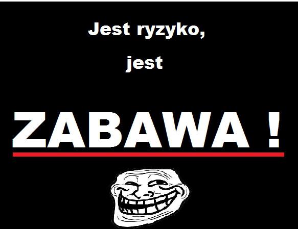 Jest ryzyko, jest zabawa! ;D