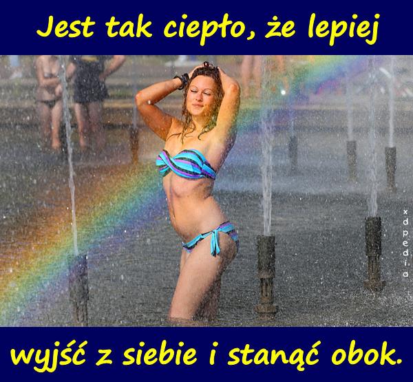 Jest tak ciepło, że lepiej wyjść z siebie i stanąć obok