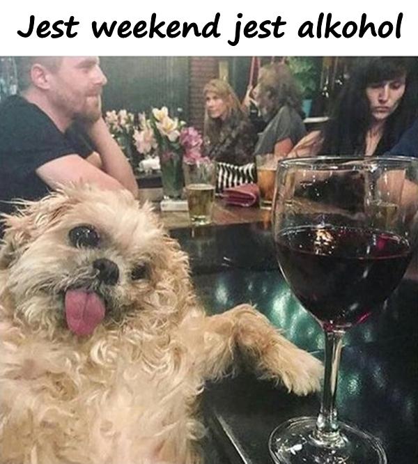 Jest weekend jest alkohol