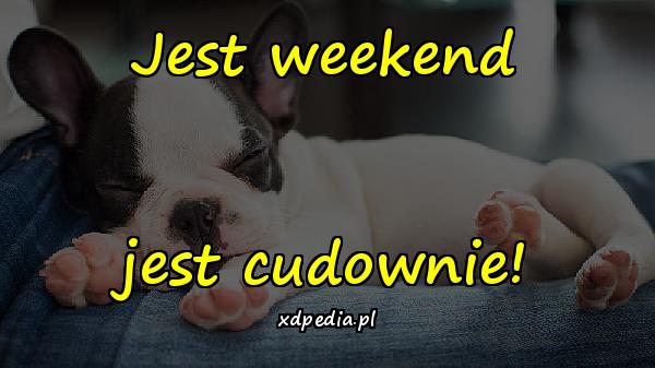 Jest weekend jest cudownie