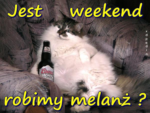 Jest weekend, robimy melanż