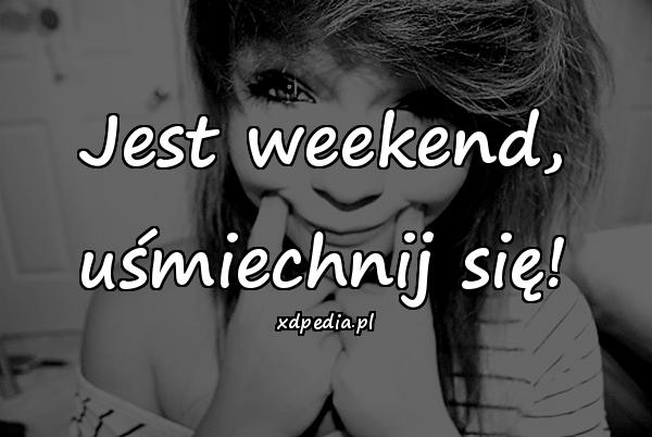 Jest weekend, uśmiechnij się