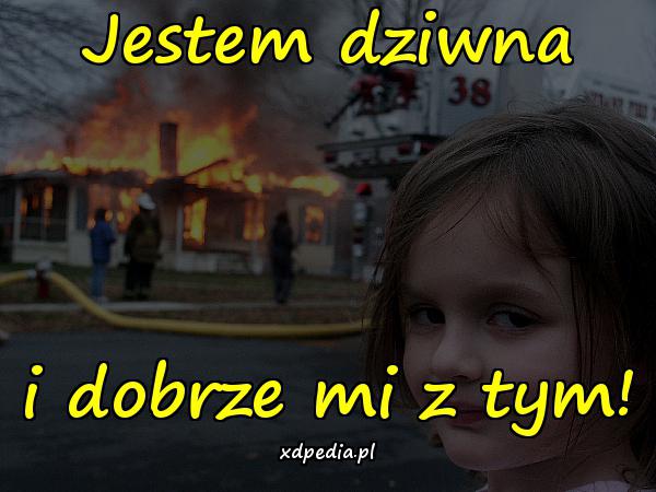 Jestem dziwna i dobrze mi z tym