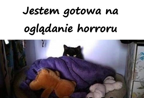 Jestem gotowa na oglądanie horroru