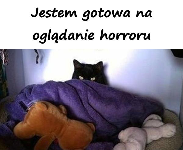 Jestem gotowa na oglądanie horroru