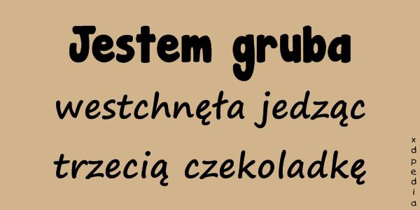 Jestem gruba - westchnęła jedząc trzecią czekoladkę