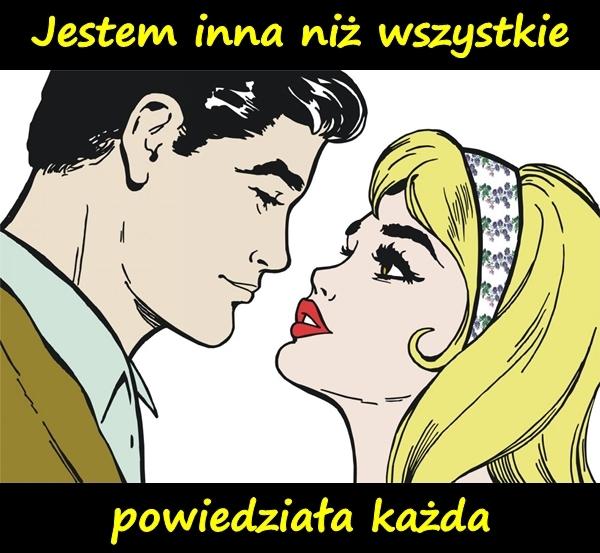 Jestem inna niż wszystkie, powiedziała każda