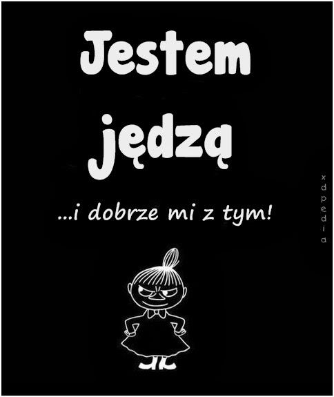 Jestem jędzą ...i dobrze mi z tym