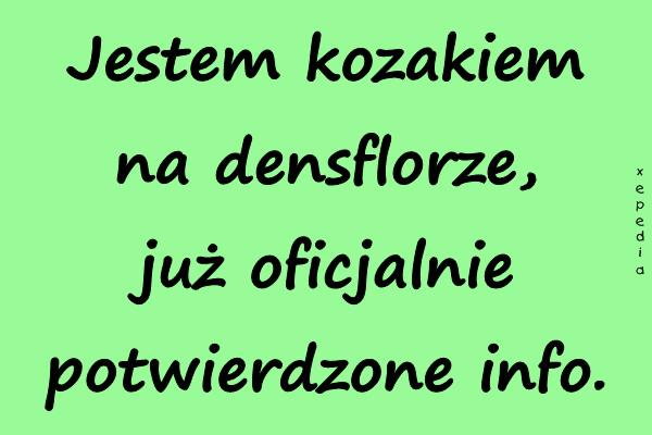 Jestem kozakiem na densflorze, już oficjalnie potwierdzone