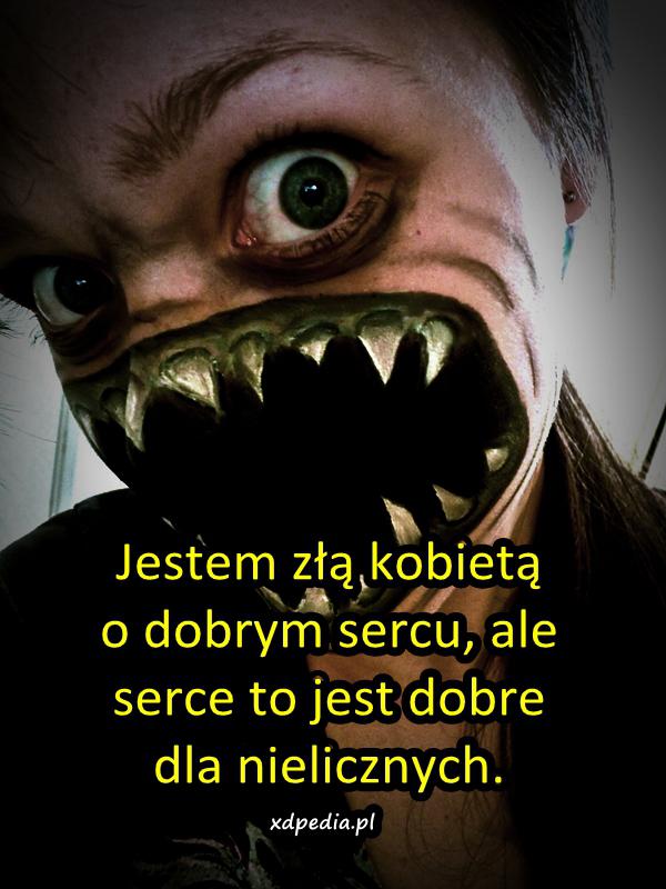 Jestem złą kobietą o dobrym sercu, ale serce to jest dobre