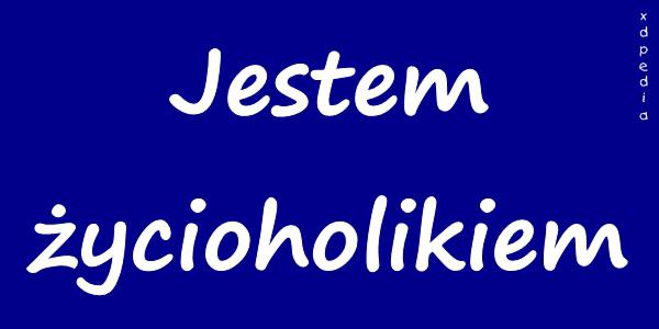 Jestem życioholikiem