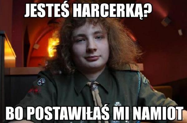 Jesteś harcerką? Bo postawiłaś mi namiot