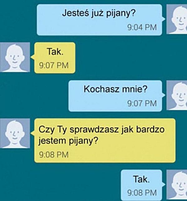 - Jesteś już pijany? - Tak. - Kochasz mnie? - Czy ty