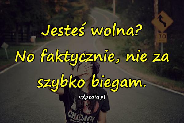 Jesteś wolna? No faktycznie, nie za szybko biegam