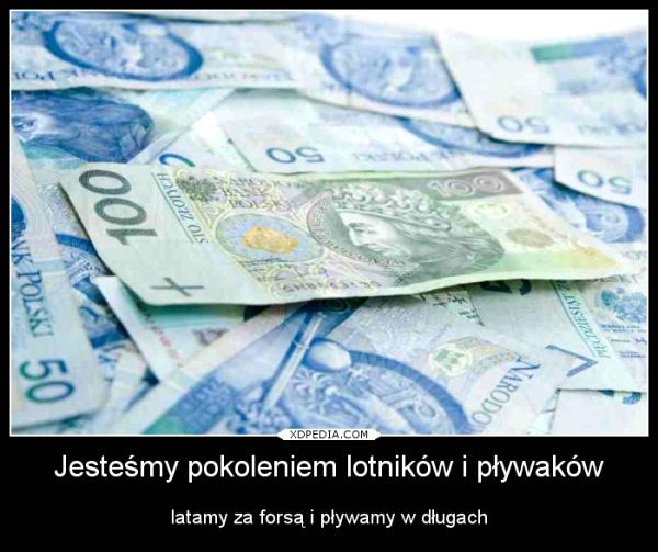 Jesteśmy pokoleniem lotników i pływaków latamy za forsą i