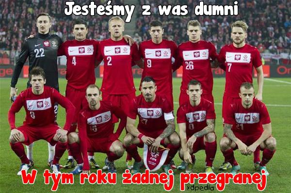 Jesteśmy z was dumni W tym roku żadnej przegranej