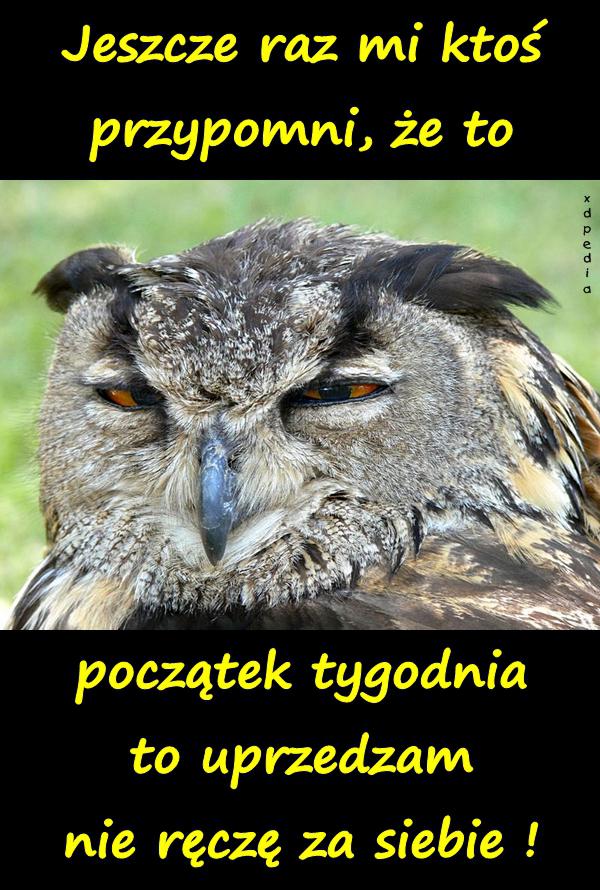 Jeszcze raz mi ktoś przypomni, że to początek tygodnia to