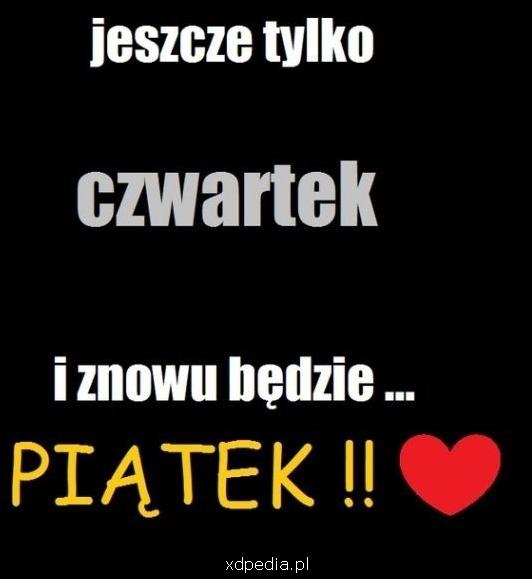 Jeszcze tylko czwartek i znowu będzie... piątek