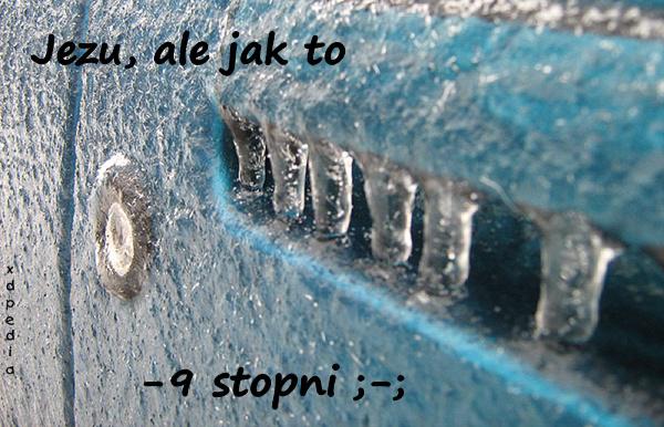 Jezu, ale jak to -9 stopni