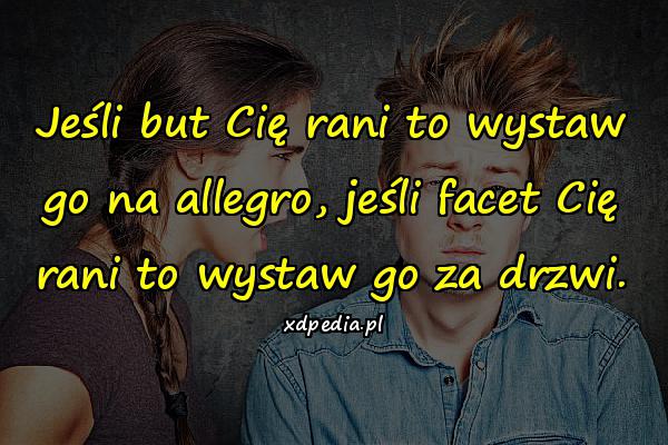 Jeśli but Cię rani to wystaw go na allegro, jeśli facet Cię