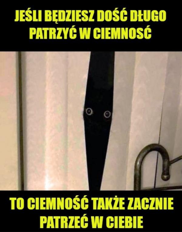 Jeśli będziesz dość długo patrzyć w ciemność, to ciemność