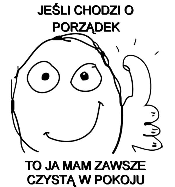 Jeśli chodzi o porządek to ja mam zawsze czystą w pokoju