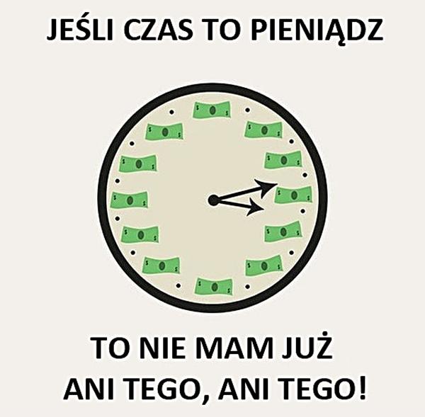 Jeśli czas to pieniądz, to nie mam już ani tego, ani tego