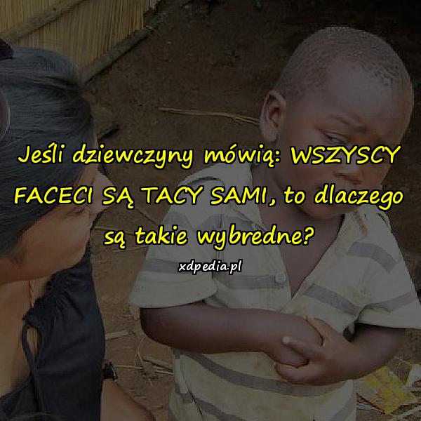 Jeśli dziewczyny mówią: WSZYSCY FACECI SĄ TACY SAMI, to