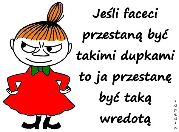 Jeśli faceci przestaną być takimi dupkami to ja przestanę