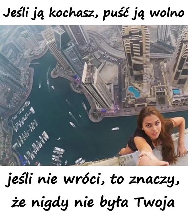 Jeśli ją kochasz, puść ją wolno, jeśli nie wróci, to