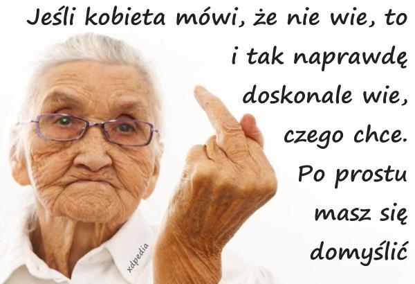 Jeśli kobieta mówi, że nie wie, to i tak naprawdę doskonale