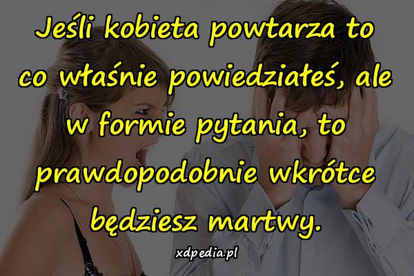 Jeśli kobieta powtarza to co właśnie powiedziałeś, ale w