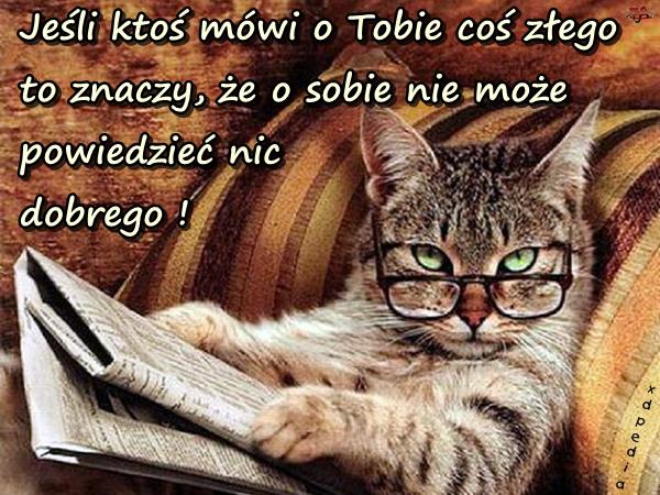 Jeśli ktoś mówi o Tobie coś złego to znaczy, że o sobie nie