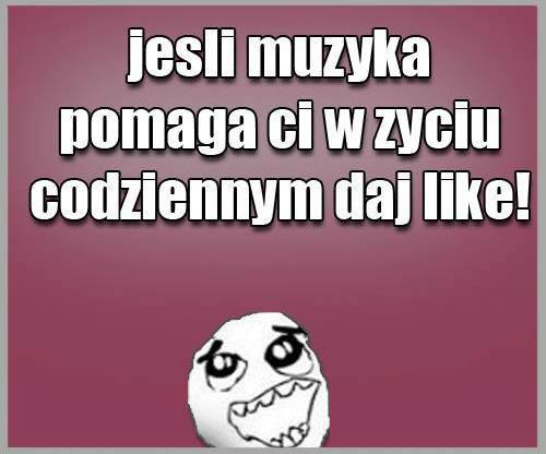 Jeśli muzyka pomaga Ci w życiu codziennym daj like