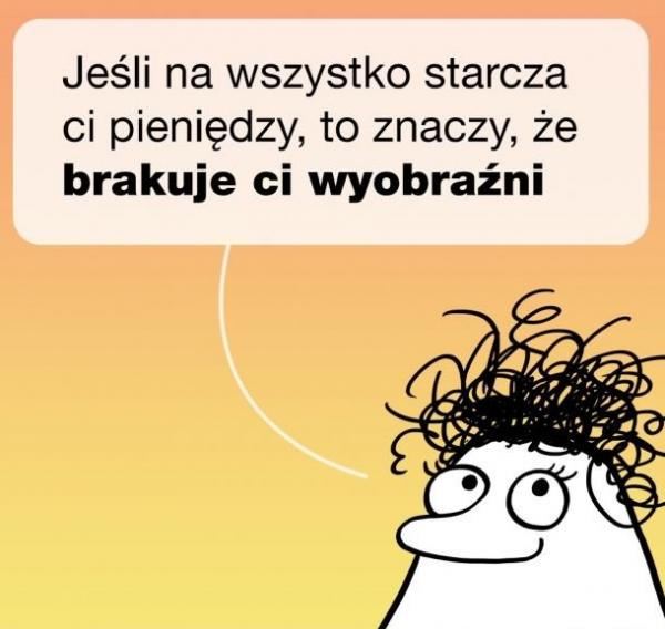 Jeśli na wszystko starcza ci pieniędzy, to znaczy, że