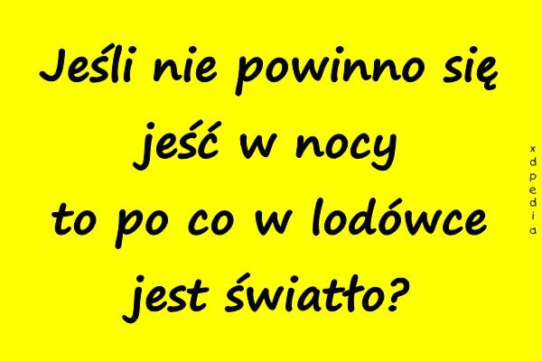 Jeśli nie powinno się jeść w nocy to po co w lodówce jest