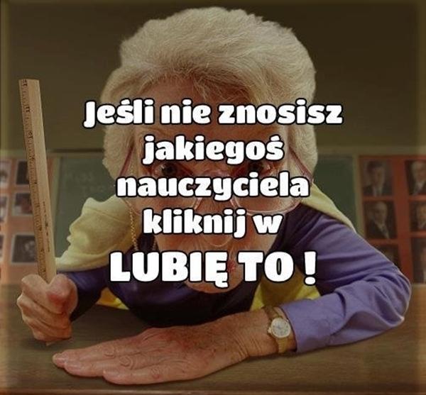 Jeśli nie znosisz jakiegoś nauczyciela, kliknij w lubię to