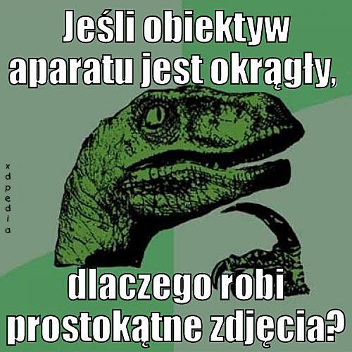 Jeśli obiektyw aparatu jest okrągły, dlaczego robi