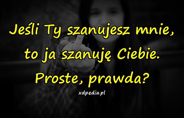 Jeśli Ty szanujesz mnie, to ja szanuję Ciebie. Proste