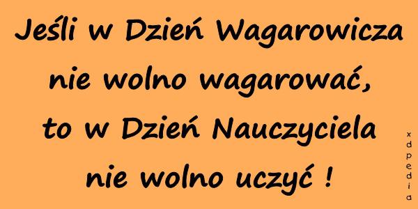 Jeśli w Dzień Wagarowicza nie wolno wagarować, to w Dzień